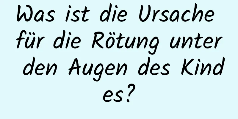 Was ist die Ursache für die Rötung unter den Augen des Kindes?