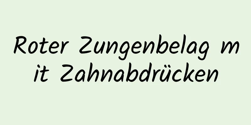 Roter Zungenbelag mit Zahnabdrücken