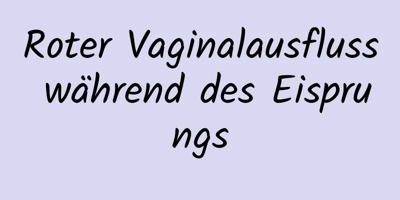 Roter Vaginalausfluss während des Eisprungs