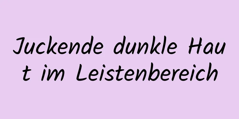 Juckende dunkle Haut im Leistenbereich