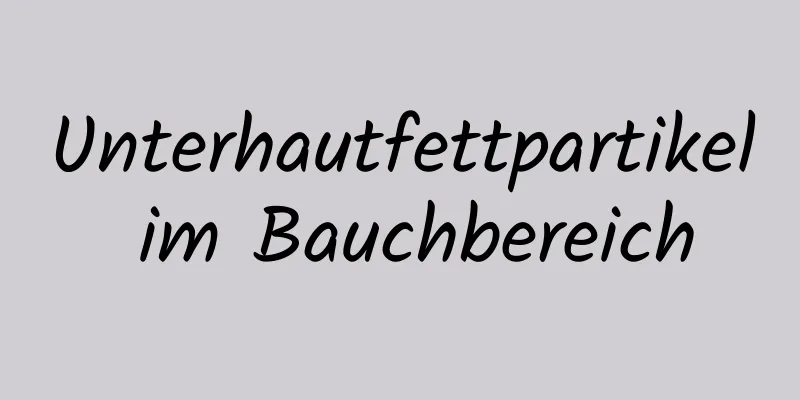 Unterhautfettpartikel im Bauchbereich