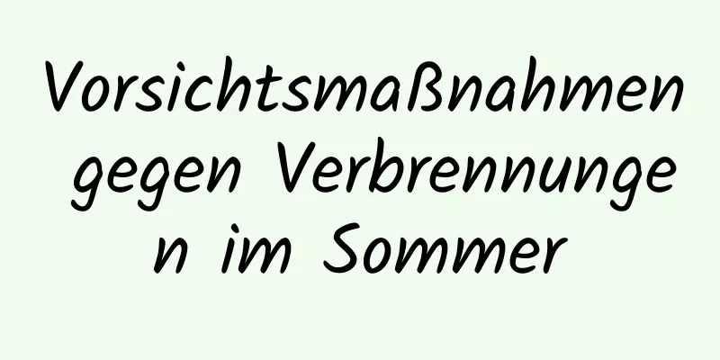 Vorsichtsmaßnahmen gegen Verbrennungen im Sommer