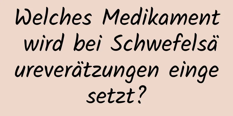 Welches Medikament wird bei Schwefelsäureverätzungen eingesetzt?