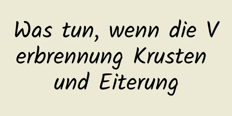 Was tun, wenn die Verbrennung Krusten und Eiterung