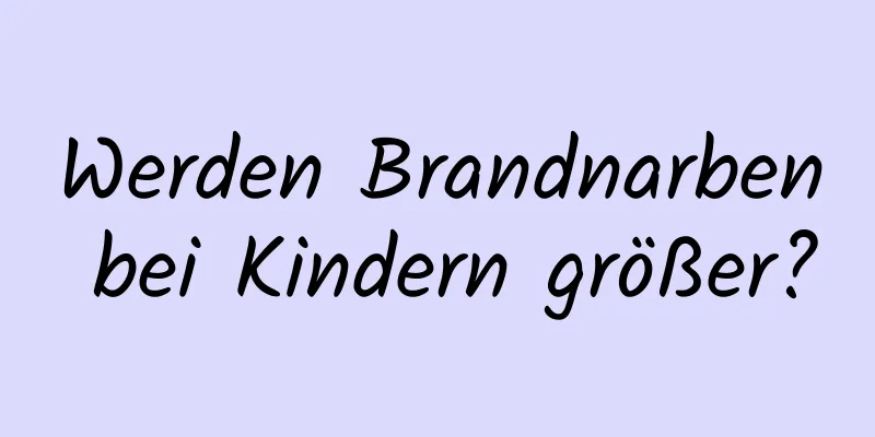 Werden Brandnarben bei Kindern größer?