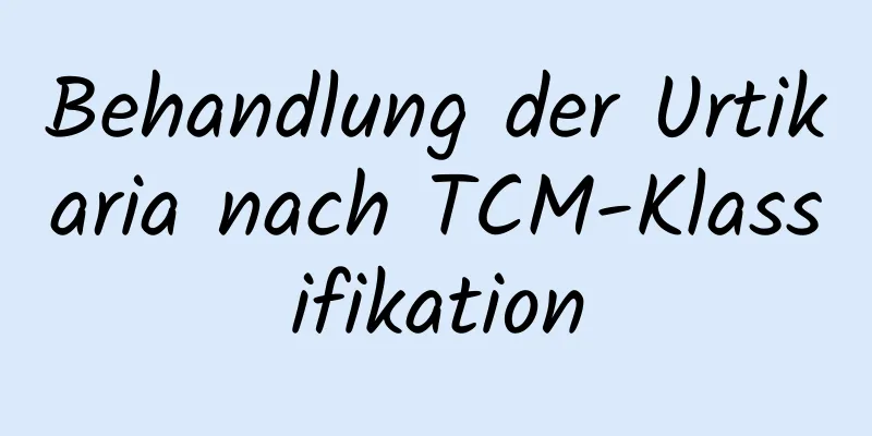 Behandlung der Urtikaria nach TCM-Klassifikation