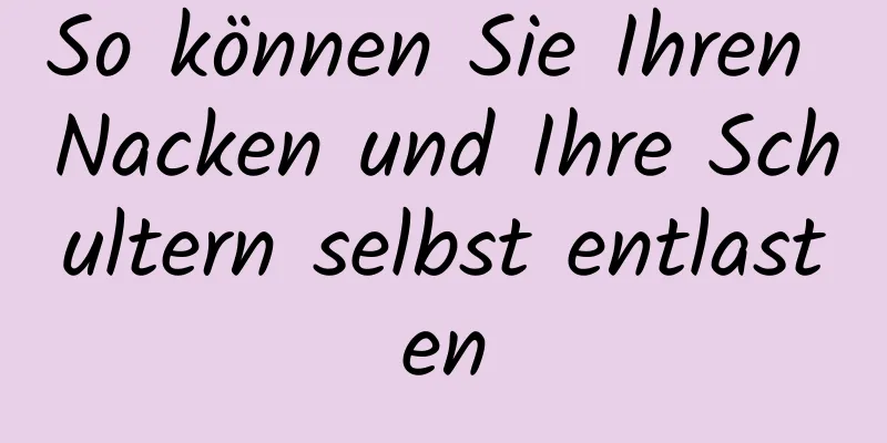 So können Sie Ihren Nacken und Ihre Schultern selbst entlasten