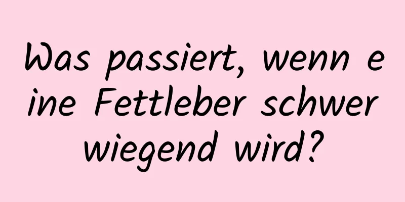 Was passiert, wenn eine Fettleber schwerwiegend wird?