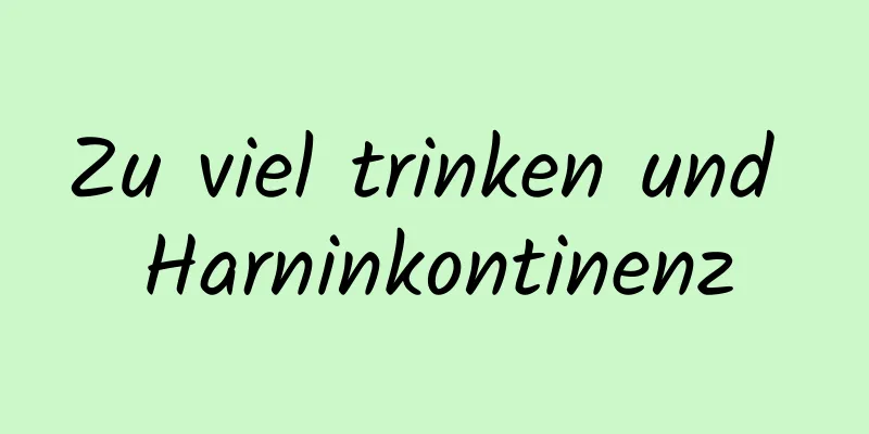 Zu viel trinken und Harninkontinenz