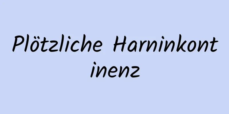 Plötzliche Harninkontinenz