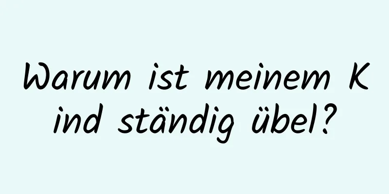 Warum ist meinem Kind ständig übel?