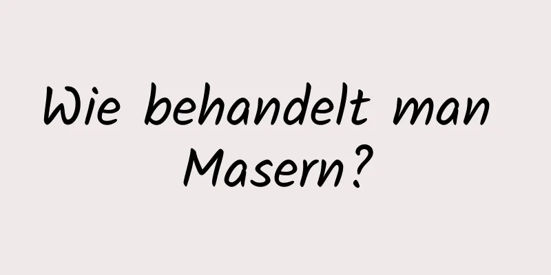 Wie behandelt man Masern?