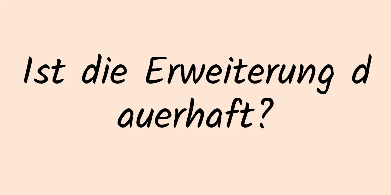 Ist die Erweiterung dauerhaft?