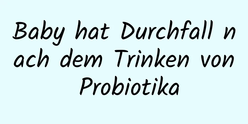 Baby hat Durchfall nach dem Trinken von Probiotika