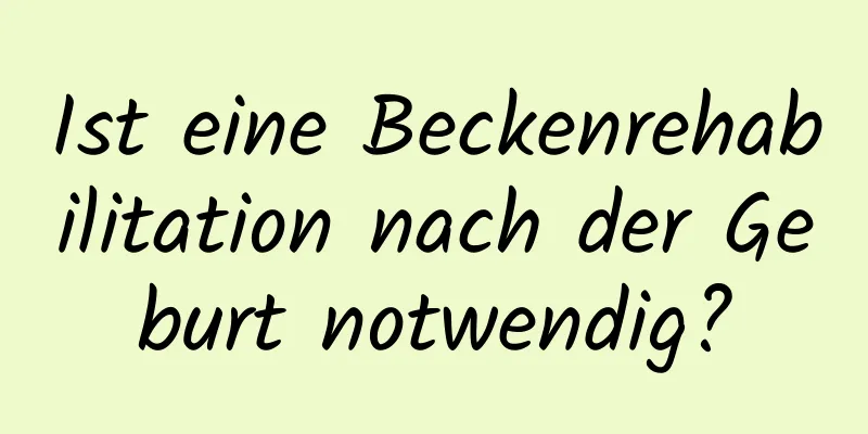 Ist eine Beckenrehabilitation nach der Geburt notwendig?