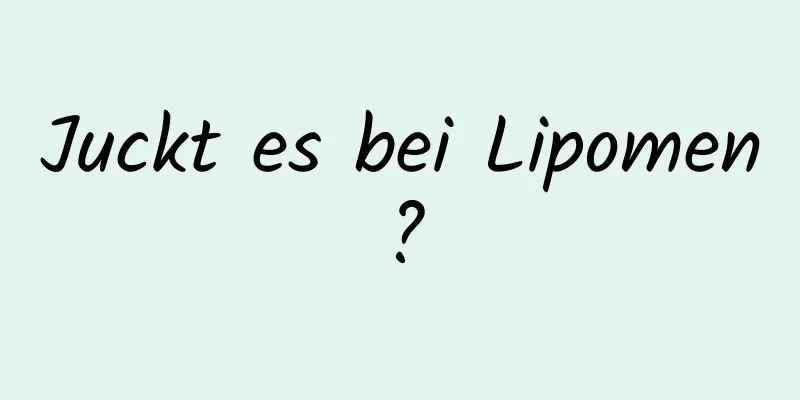 Juckt es bei Lipomen?