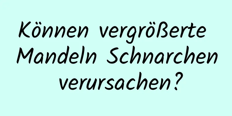 Können vergrößerte Mandeln Schnarchen verursachen?