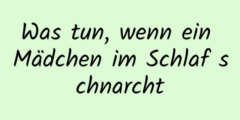 Was tun, wenn ein Mädchen im Schlaf schnarcht