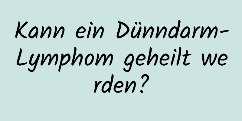 Kann ein Dünndarm-Lymphom geheilt werden?