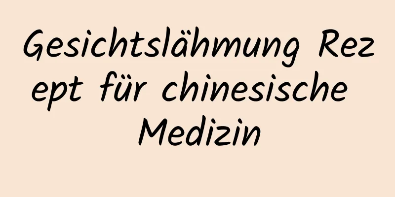 Gesichtslähmung Rezept für chinesische Medizin