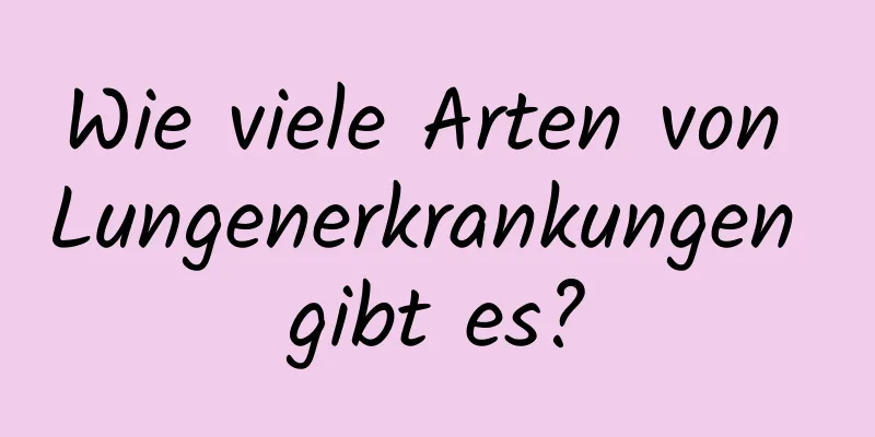 Wie viele Arten von Lungenerkrankungen gibt es?