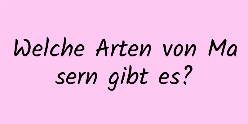 Welche Arten von Masern gibt es?