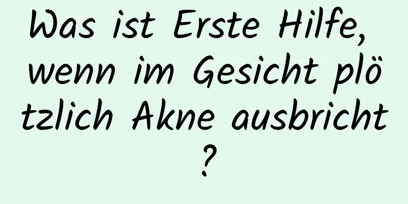 Was ist Erste Hilfe, wenn im Gesicht plötzlich Akne ausbricht?