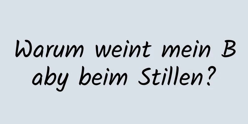 Warum weint mein Baby beim Stillen?