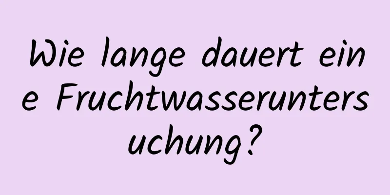 Wie lange dauert eine Fruchtwasseruntersuchung?