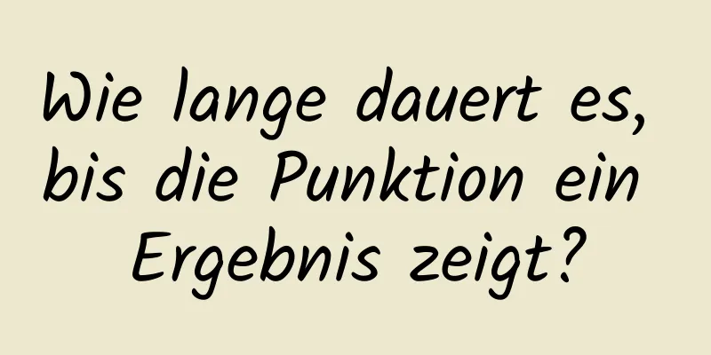 Wie lange dauert es, bis die Punktion ein Ergebnis zeigt?