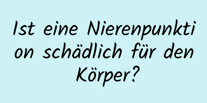 Ist eine Nierenpunktion schädlich für den Körper?