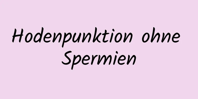 Hodenpunktion ohne Spermien