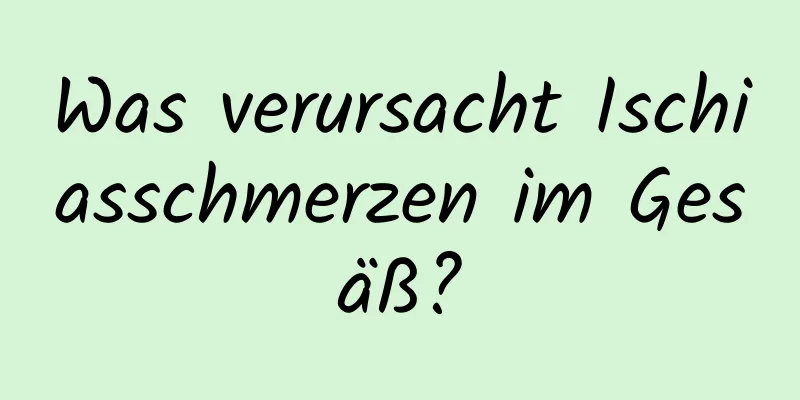 Was verursacht Ischiasschmerzen im Gesäß?