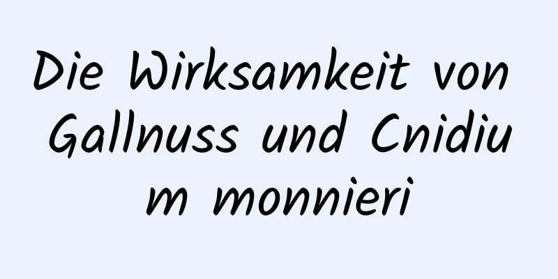 Die Wirksamkeit von Gallnuss und Cnidium monnieri