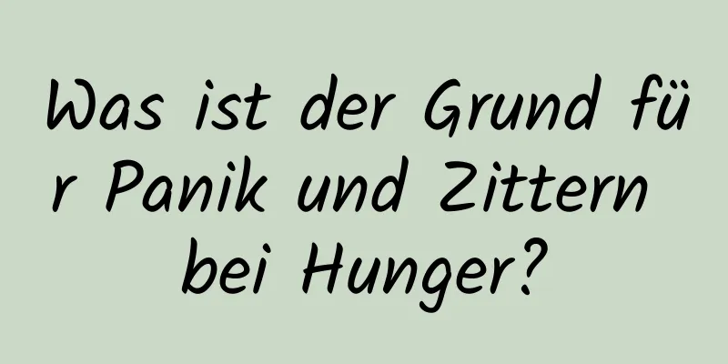 Was ist der Grund für Panik und Zittern bei Hunger?