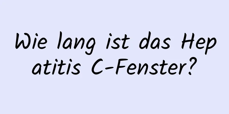 Wie lang ist das Hepatitis C-Fenster?