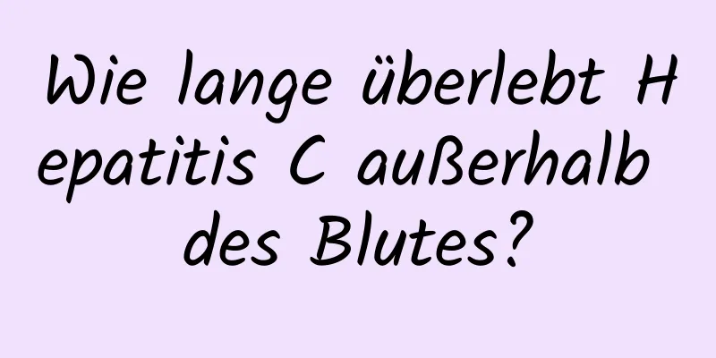 Wie lange überlebt Hepatitis C außerhalb des Blutes?