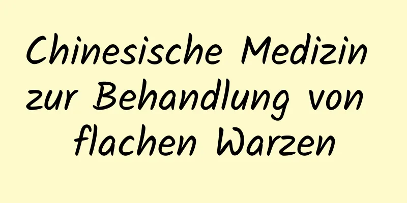 Chinesische Medizin zur Behandlung von flachen Warzen