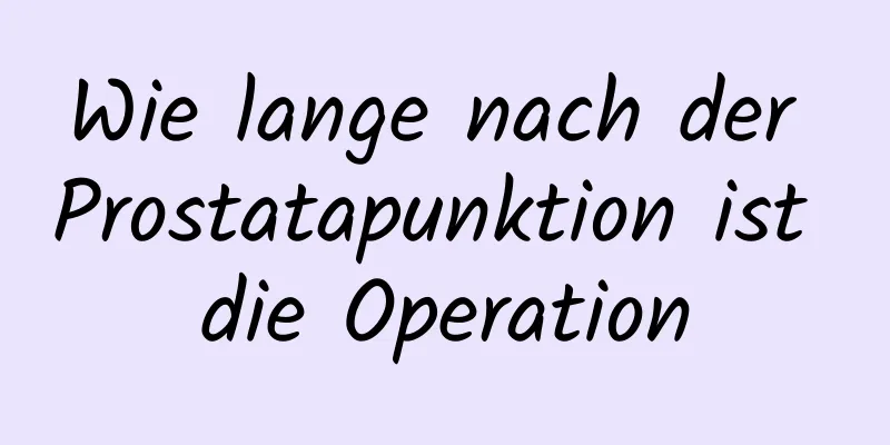 Wie lange nach der Prostatapunktion ist die Operation