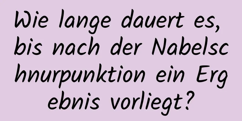 Wie lange dauert es, bis nach der Nabelschnurpunktion ein Ergebnis vorliegt?