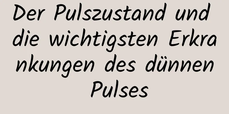 Der Pulszustand und die wichtigsten Erkrankungen des dünnen Pulses