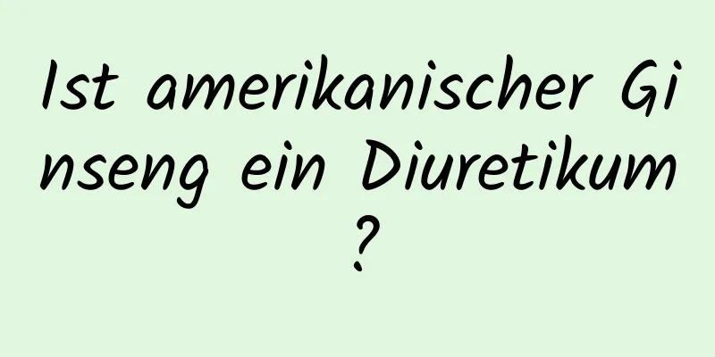 Ist amerikanischer Ginseng ein Diuretikum?