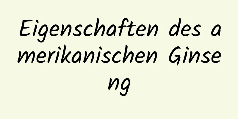 Eigenschaften des amerikanischen Ginseng