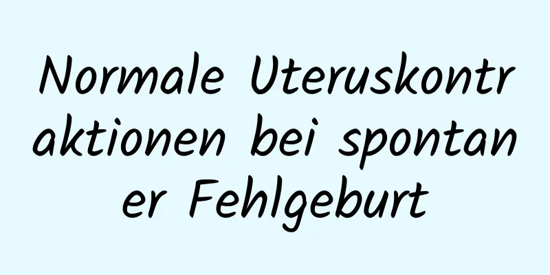 Normale Uteruskontraktionen bei spontaner Fehlgeburt