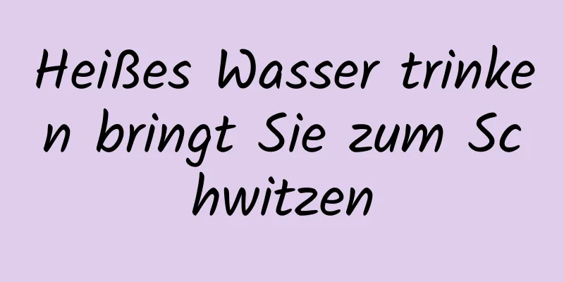 Heißes Wasser trinken bringt Sie zum Schwitzen