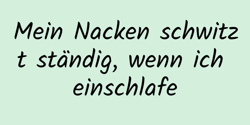 Mein Nacken schwitzt ständig, wenn ich einschlafe