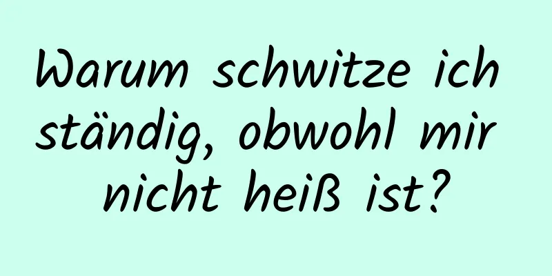 Warum schwitze ich ständig, obwohl mir nicht heiß ist?