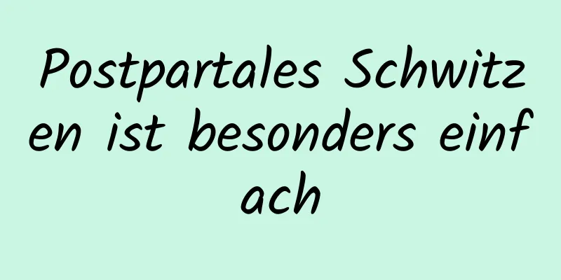 Postpartales Schwitzen ist besonders einfach