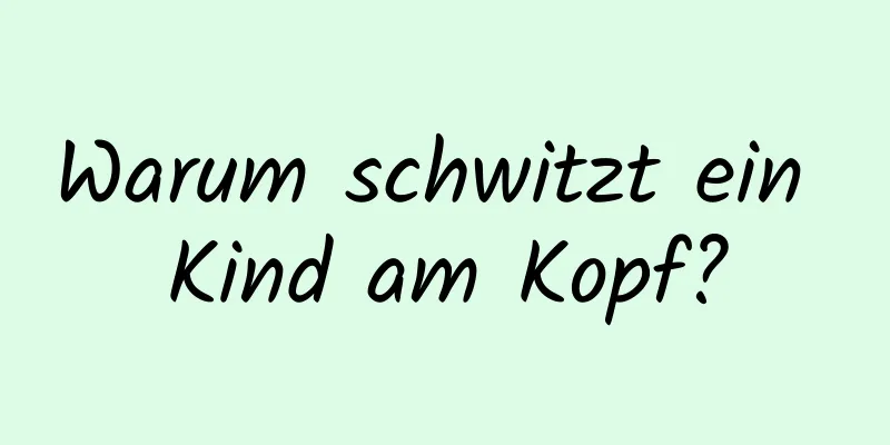 Warum schwitzt ein Kind am Kopf?