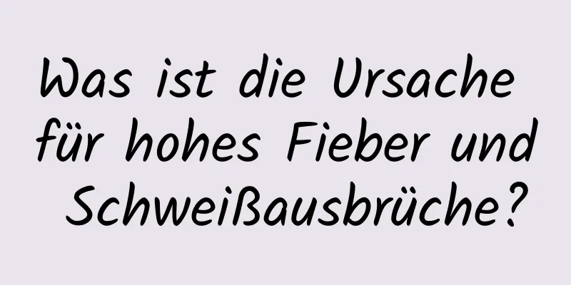 Was ist die Ursache für hohes Fieber und Schweißausbrüche?